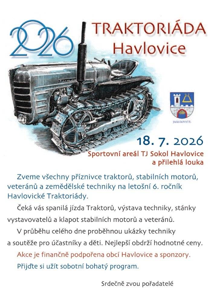Spolek Traktoriáda Havlovice Vás zve na již tradiční velkolepou akci Traktoriáda 2026, která se uskuteční už v sobotu 18. 7. 2026 ve sportovním areálu v Havlovicích. Přijďte si užít den plný zábavy, nadupaných strojů a soutěží jak pro přihlášené účastníky, tak děti. Posezení i občerstvení po celý den zajištěno.