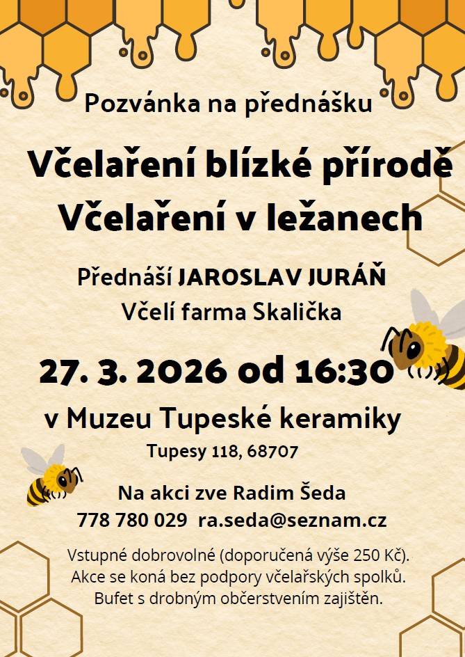 Zveme vás na přednášku s názvem 'Včelaření blízké přírodě', která se uskuteční v pátek 27. března 2026 od 16:30 v Muzeu Tupeské keramiky. Přednášejícím bude Jaroslav Juráň z včelí farmy Skalička, který se s vámi podělí o své zkušenosti a znalosti v oboru včelaření.