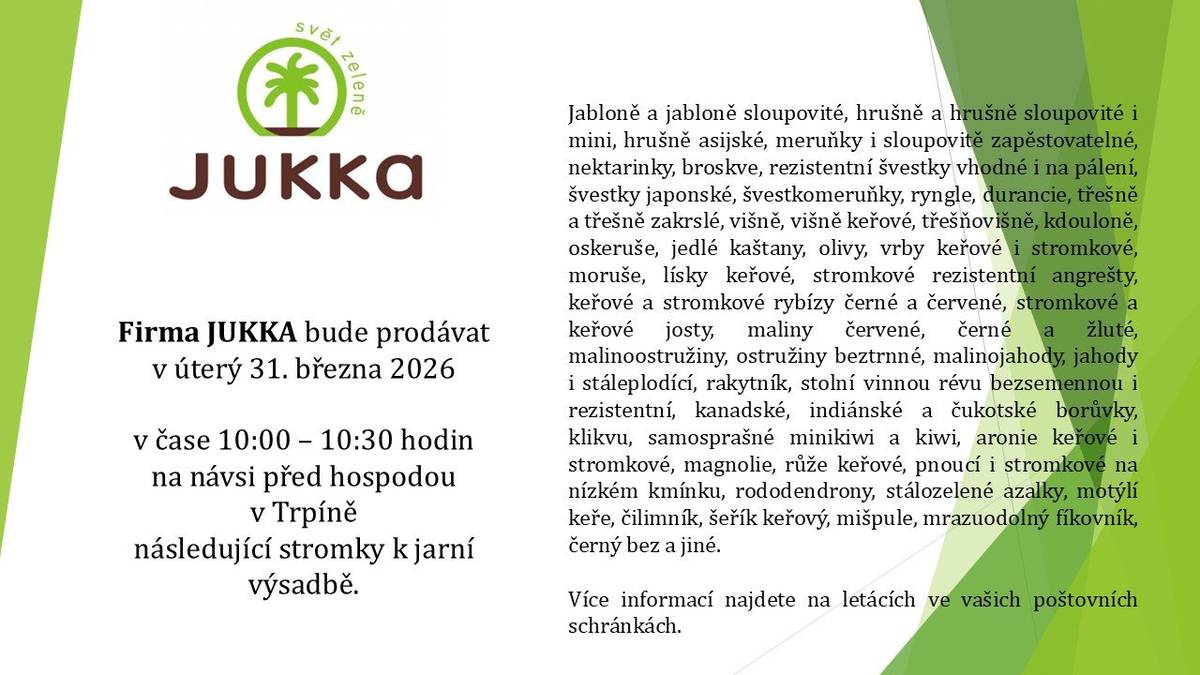 Firma JUKKA bude prodávat v úterý 31. března 2026  v čase  10.00 - 10.30 hodin na návsi před hospodou v Trpíně ovocné stromky.