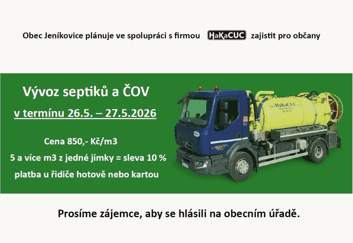Obec Jeníkovice ve spolupráci s firmou HaKaCUC zajistí pro občany vývoz septiků a ČOV v termínu 26.5. -27.5.2026. Cena 850,-/m3 (5 a více m3 z jedné jímky = sleva 10%). Platba u řidiče hotově, nebo kartou. Prosíme zájemce, aby se hlásili na Obecním úřadě.