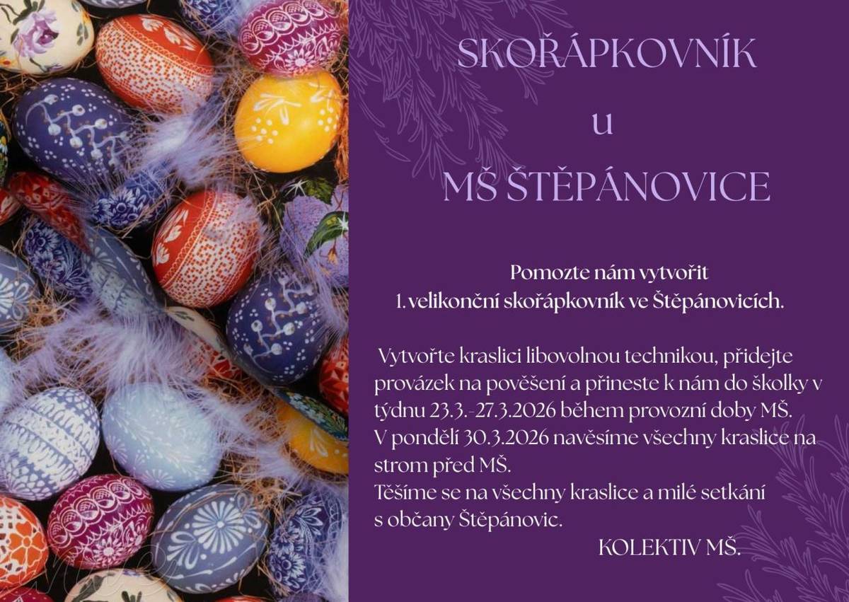 Mateřská škola Štěpánovice srdečně zve všechny občany k zapojení do 1.velikonočního "Skořápkovníku u MŠ Štěpánovice".Vytvořte libovolnou technikou kraslici, přidejte provázek a přineste v týdnu 23.3.-27.3.2026 do MŠ.  V pondělí 30.3.2026 se kraslice navěsí na strom u MŠ.