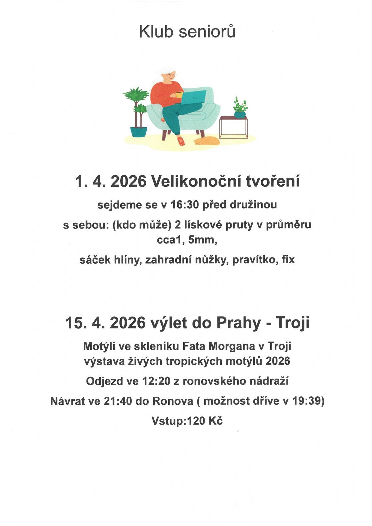 1.4. 2026 Velikonoční tvoření sejdeme se v 16:30 před družinou s sebou: (kdo může) 2 lískové pruty v průměru  cca1, 5mm, sáček hlíny, zahradní nůžky, pravítko, fix    15.4. 2026 výlet do Prahy - Troji Motýli ve skleníku Fata Morgana v Troji výstava živých tropických motýlů 2026 Odjezd ve 12:20 z ronovského nádraží Návrat ve 21:40 do Ronova ( možnost dříve v 19:39) Vstup:120 Kč