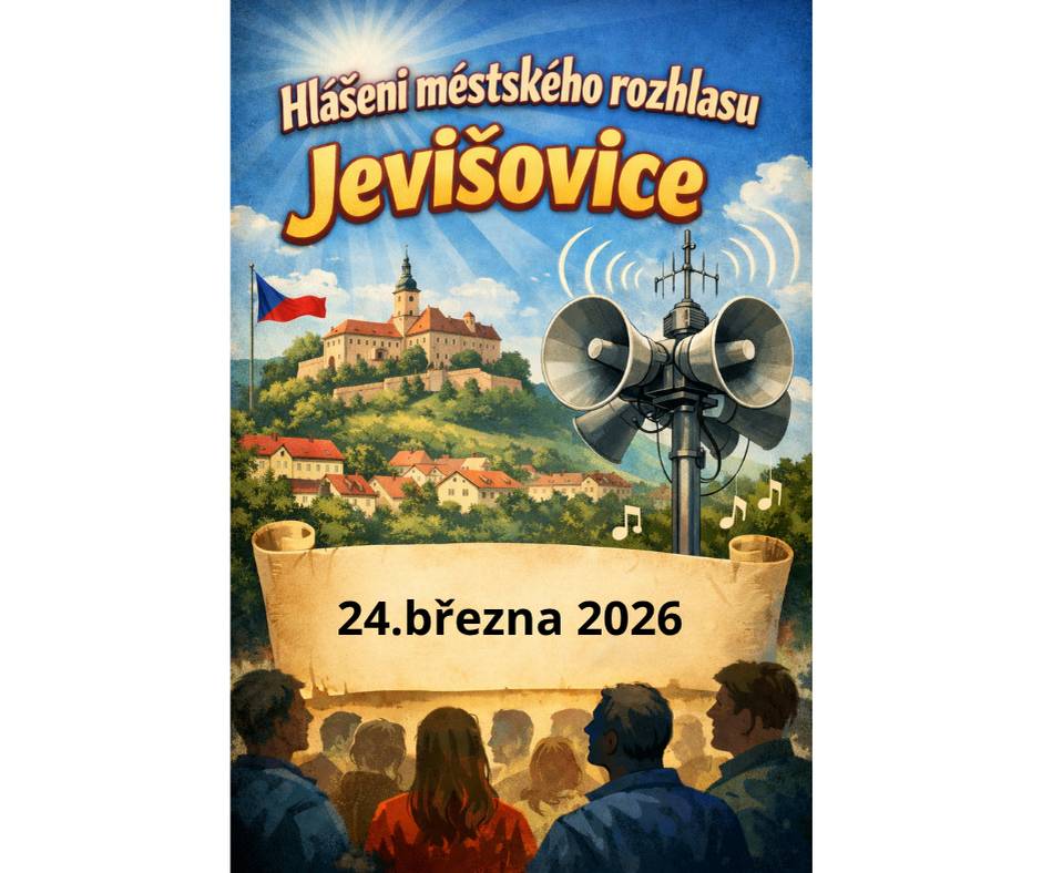 Hlášení     24.3.2026    1/  Město Jevišovice  pořádá zájezd na jarní výstavu FLORA OLOMOUC v sobotu 25.4.2026.       Odjezd autobusu bude v 8.00 hod. z kruhového objezdu v Jevišovicích. Přihlášky a úhrada  poplatku u paní Komůrkové do 31.3.2026. Tel. číslo: 739 178 827        2/   Město Jevišovice pořádá zájezd do Městského divadla v Brně na divadelní představení /komedii/:        HRA, KTERÁ  SE  ZVRTLA. Představení se koná 21.5.2026 od 18.00 hod., odjezd autobusu bude v  16.00 hod. z kruhového objezdu v Jevišovicích. Přihlásit se můžete do 8.4.2026  osobně  na MěÚ        Jevišovice u  paní  Komůrkové, na tel. čísle  739 178 827 nebo mailem  su@jevisovice.cz   3/  Ve středu 25.3.2026 od 18.00 hod. v zasedací místnosti radnice bude cestovatel a kameraman Zdeněk Trojan promítat cestodokument  Z ČESKA  DO BELGIE NA KOLECH.        Vstupné je dobrovolné a bude věnováno MŠ v Jevišovicích.        4/   Znojemská divadelní skupina  HOLUB NA ŠPAGÁTKU  uvede divadelní komedii  TERAPIE . Vystoupení se uskuteční v neděli 29.března 2026 od 17.00 hod. v sále Komenia v Jevišovicích.        Vstupné je dobrovolné.