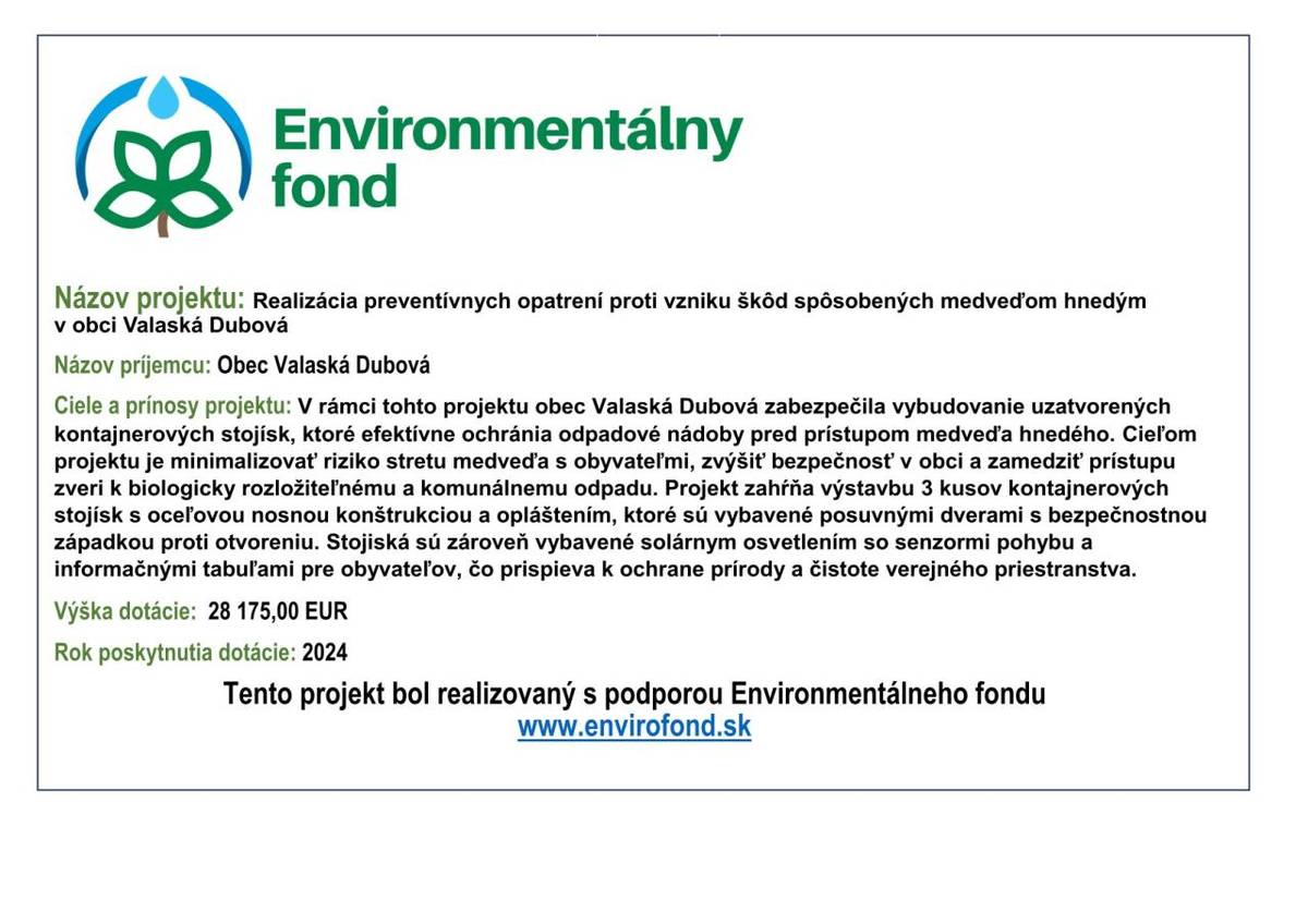 Názov projektu: Realizácia preventívnych opatrení proti vzniku škôd spôsobených medveďom hnedým v obci Valaská Dubová  Názov príjemcu: Obec Valaská Dubová  Výška dotácie: 28 175,00 EUR  Termín realizácie projektu: od 02/2026 do 02/2026