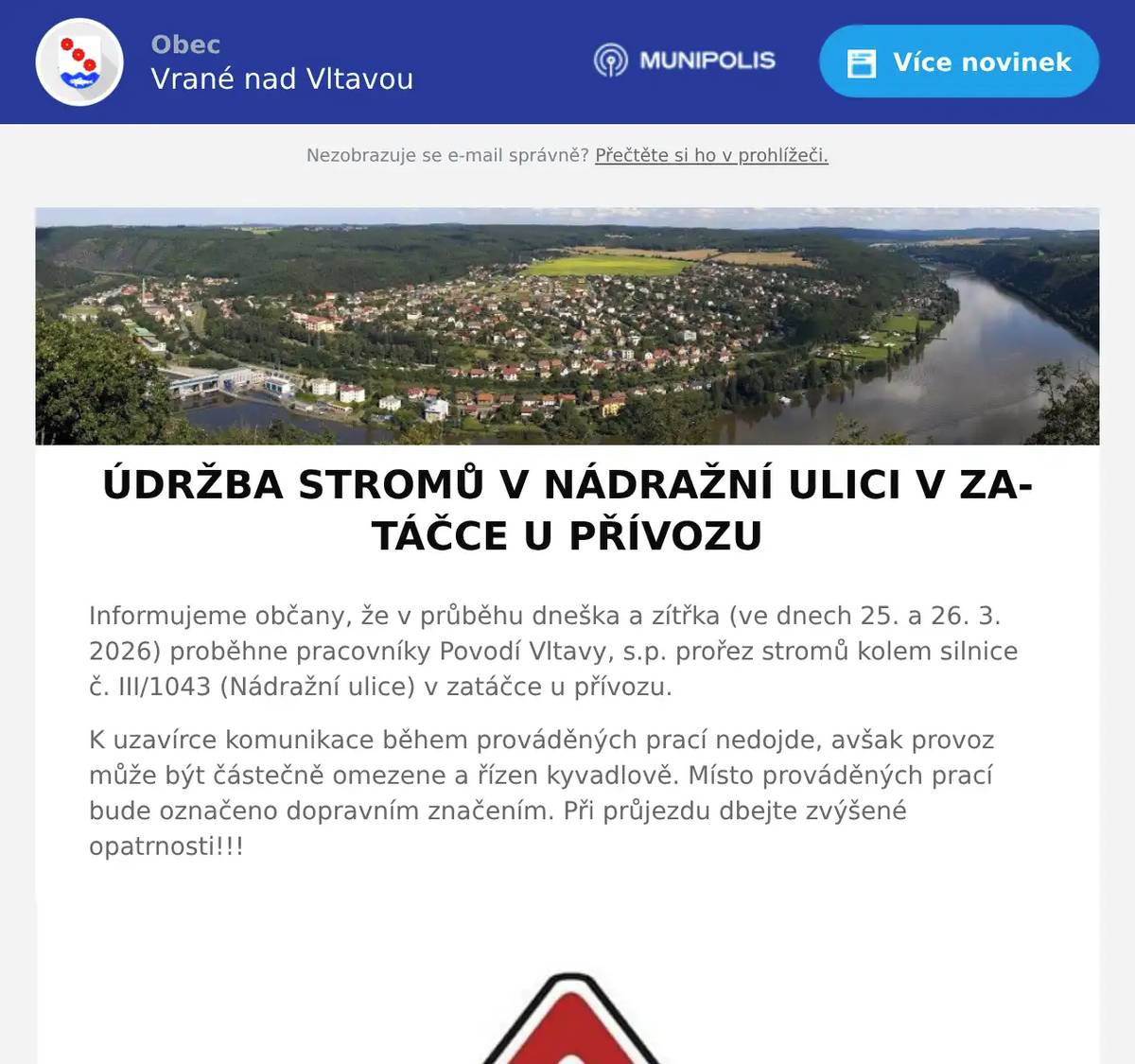 Informujeme občany, že v průběhu dneška a zítřka (ve dnech 25. a 26. 3. 2026) proběhne pracovníky Povodí Vltavy, s.p. prořez stromů kolem silnice č. III/1043 (Nádražní ulice) v zatáčce u přívozu. K uzavírce komunikace během prováděných prací nedojde, avšak provoz může být částečně omezene a řízen kyvadlově. Místo prováděných prací bude označeno dopravním značením. Při průjezdu dbejte zvýšené opatrnosti!!!