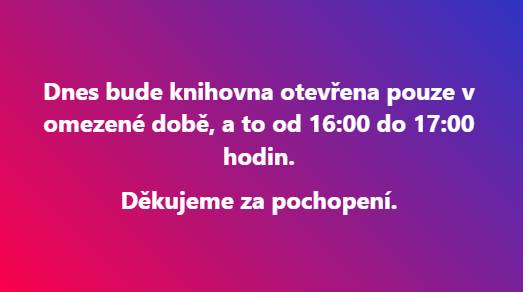 Dnes 25.3.2026 otevřeno od 16:00-17:00