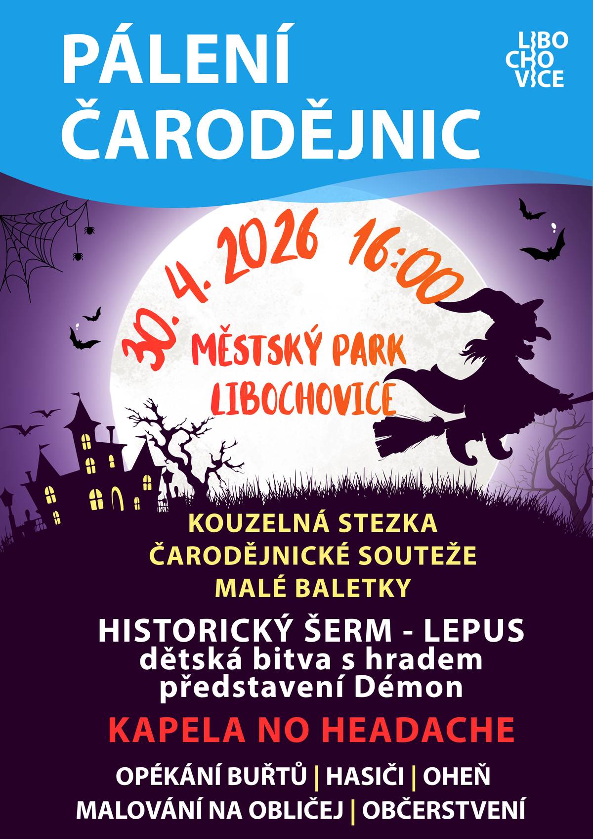 Město Libochovice srdečně zve všechny občany na tradiční pálení čarodějnic, které se uskuteční ve čtvrtek 30. dubna 2026 od 16:00 v městském parku.  Na malé i velké čaroděje a čarodějky čeká pestrý program: 🧙♀️ Kouzelná stezka plná soutěží  🩰 Vystoupení Malých baletek 🔥 Slavnostní zapálení ohně ⚔️ Historický šerm skupiny LEPUS - dětská bitva s hradem a představení Démon 🎨 Stánek s malováním na obličej 🚒 Sbor dobrovolných hasičů Libochovice představí svou techniku a zároveň bude dohlížet na bezpečnost u ohně. 👉 Po celou dobu bude možnost opékat buřty na připravených ohništích, občerstvit se ve stáncích a užít si živou hudbu kapely No Headache.  Přijďte si užít čarodějnické odpoledne plné zábavy, kouzel a dobré nálady! 🧹✨