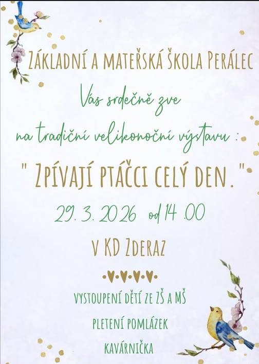 ZŠ a MŠ Perálec, Vás zvou na tradiční velikonoční výstavu "Zpívají ptáčci celý den", která se uskuteční 29.3.2026, od 14 hod v KD Zderaz.