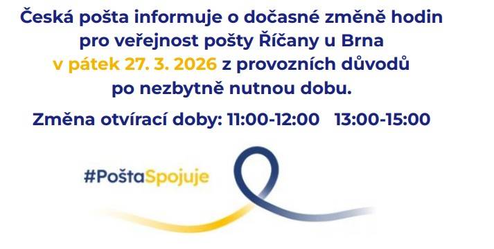 Česká pošta informuje o dočasné změně hodin pro veřejnost pošty Říčany u Brna v pátek 27. 3. 2026 z provozních důvodů              po nezbytně nutnou dobu.  Změna otvírací doby: 11:00-12:00   13:00-15:00