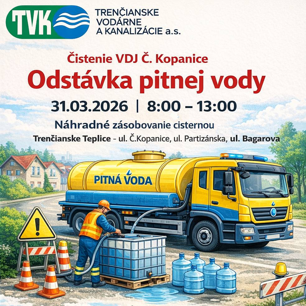 Spoločnosť TVK a.s. oznamuje, že z dôvodu čistenia VDJ Červené Kopanice dôjde k plánovanému odstaveniu dodávky pitnej vody. Lokalita: Trenčianske Teplice – ul. Červené Kopanice, Partizánska, Bagarova Dátum: 31. 3. 2026 Čas odstávky: od 8:00 do 13:00 Náhradné zásobovanie vodou: Bude zabezpečené pojazdnou cisternou v uvedenej lokalite v čase od 8:00 do 13:00. Viac informácií: 0800 115 495 (Vodárenský dispečing Trenčín) Ďakujeme za pochopenie.