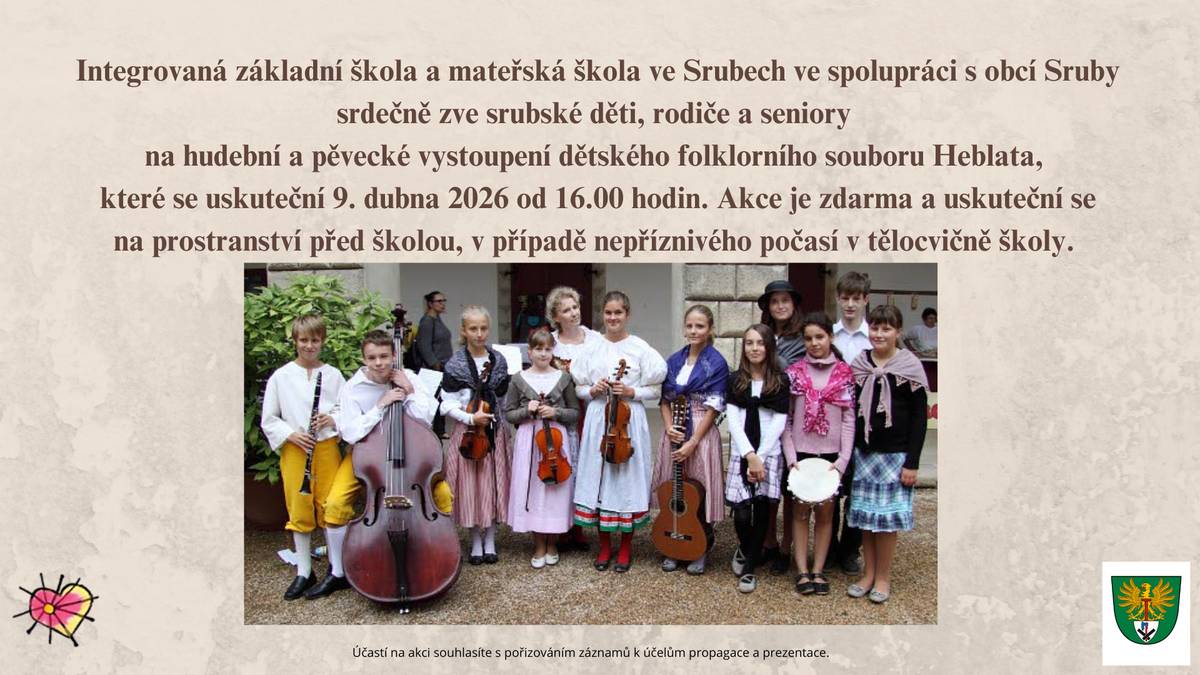 Integrovaná základní škola a mateřská škola ve Srubech za podpory obce Sruby srdečně zve děti, rodiče a seniory na hudební a pěvecké vystoupení dětského folklorního souboru Heblata, které se uskuteční 9. dubna 2026 od 16:00 hodin na prostranství před školou. Akce je zdarma.