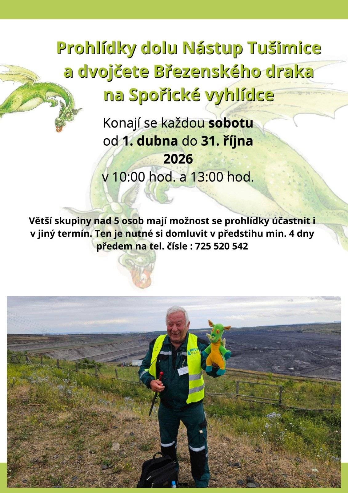 Srdečně Vás zveme na jedinečné prohlídky dolu Nástup Tušimice a dvojčetem Březenského draka na Spořické vyhlídce 🐉 Prohlídky se konají každou sobotu od 1. dubna do 31. října 2026, vždy v 10:00 a 13:00 hodin. Přijďte si užít nevšední pohled na krajinu, dozvědět se zajímavosti o těžbě a potěšit nejen děti milým dračím společníkem. 👉 Větší skupiny nad 5 osob mají možnost domluvit si i individuální termín – stačí se ozvat alespoň 4 dny předem na tel. číslo 725 520 542.