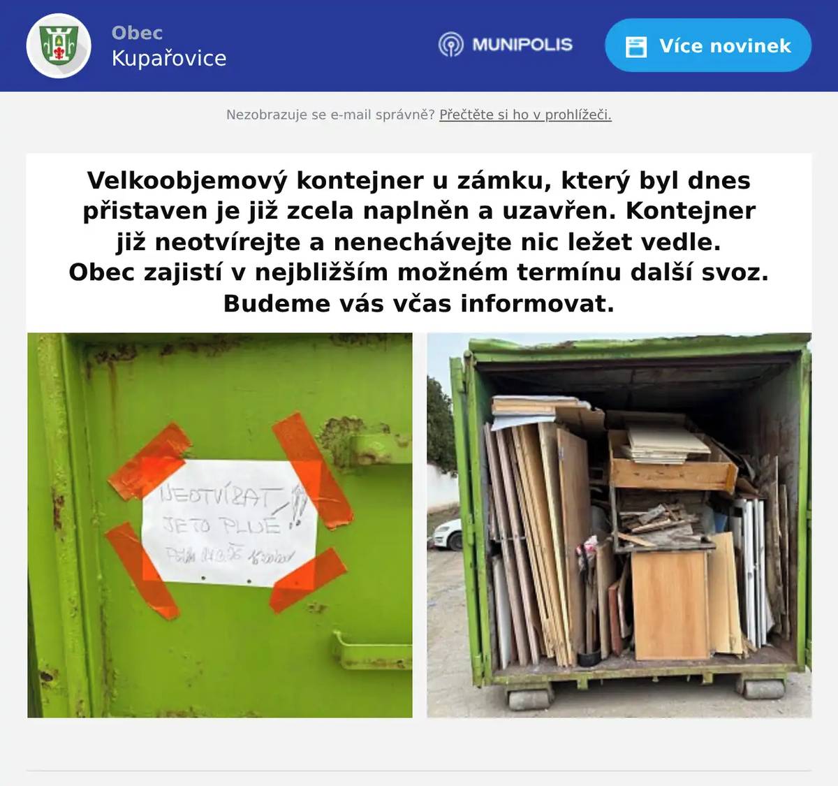 Velkoobjemový kontejner u zámku, který byl dnes přistaven je již zcela naplněn a uzavřen. Kontejner již neotvírejte a nenechávejte nic ležet vedle. Obec zajistí v nejbližším možném termínu další svoz. Budeme vás včas informovat.