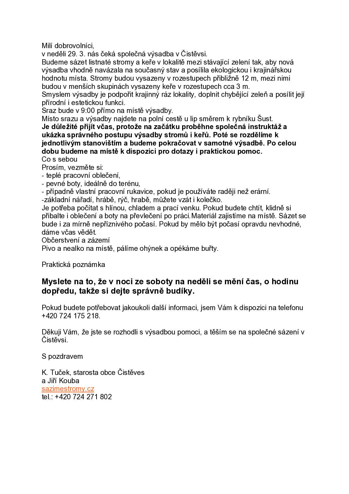 Dobrý den všem, Ti, kteří ode mne dostali e-mail s potvrzením přidělení rodinného stromu nezapomeňte zítra ráno dorazit včas, tedy v 09:00 hodin k Šustu. Pozor dnes v noci se mění čas. Všechny důležité informaci máte v příloze. Prosíme, vezměte si s sebou základní nářadí, lopata, hrábě, rýč, můžete si vzít i kolečko...   Ahoj zítra...