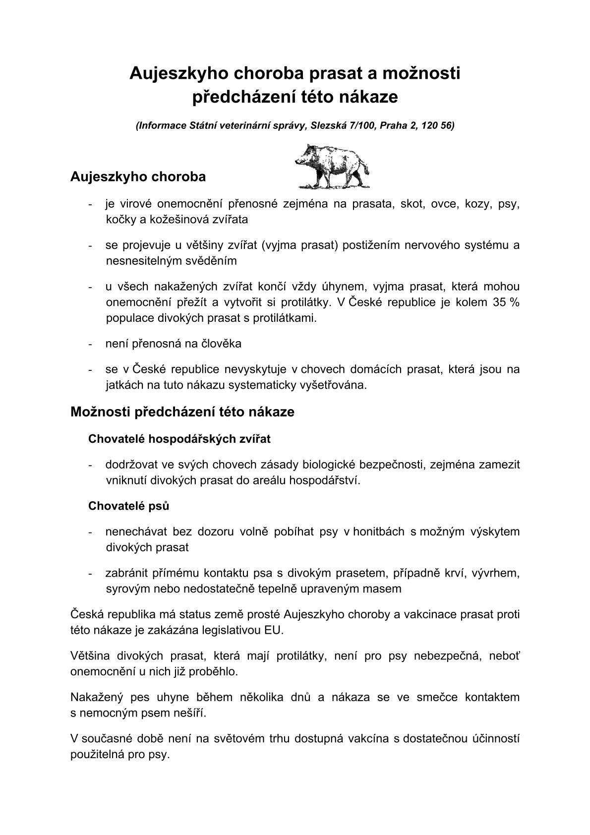 Vzhledem k čerstvě prokázanému výskytu Aujeszkyho chorobě prasat na katastru obce Tasov upozorňujeme majitele psů, aby je nenechávali bez dozoru volně pobíhat po lesích a bránili přímému kontaktu psa s divokým prasetem, případně krví, vývrhem, syrovým nebo nedostatečně tepelně upraveným masem. Upozornění platí na dobu neurčitou. Budeme informovat, pokud dojde ze strany Státní veterinární správy ke změnám. Bližší informace čtěte níže v letáku, případně dotazy zodpoví hospodář Mysliveckého sdružení Tasov na tel. 730 851 822.