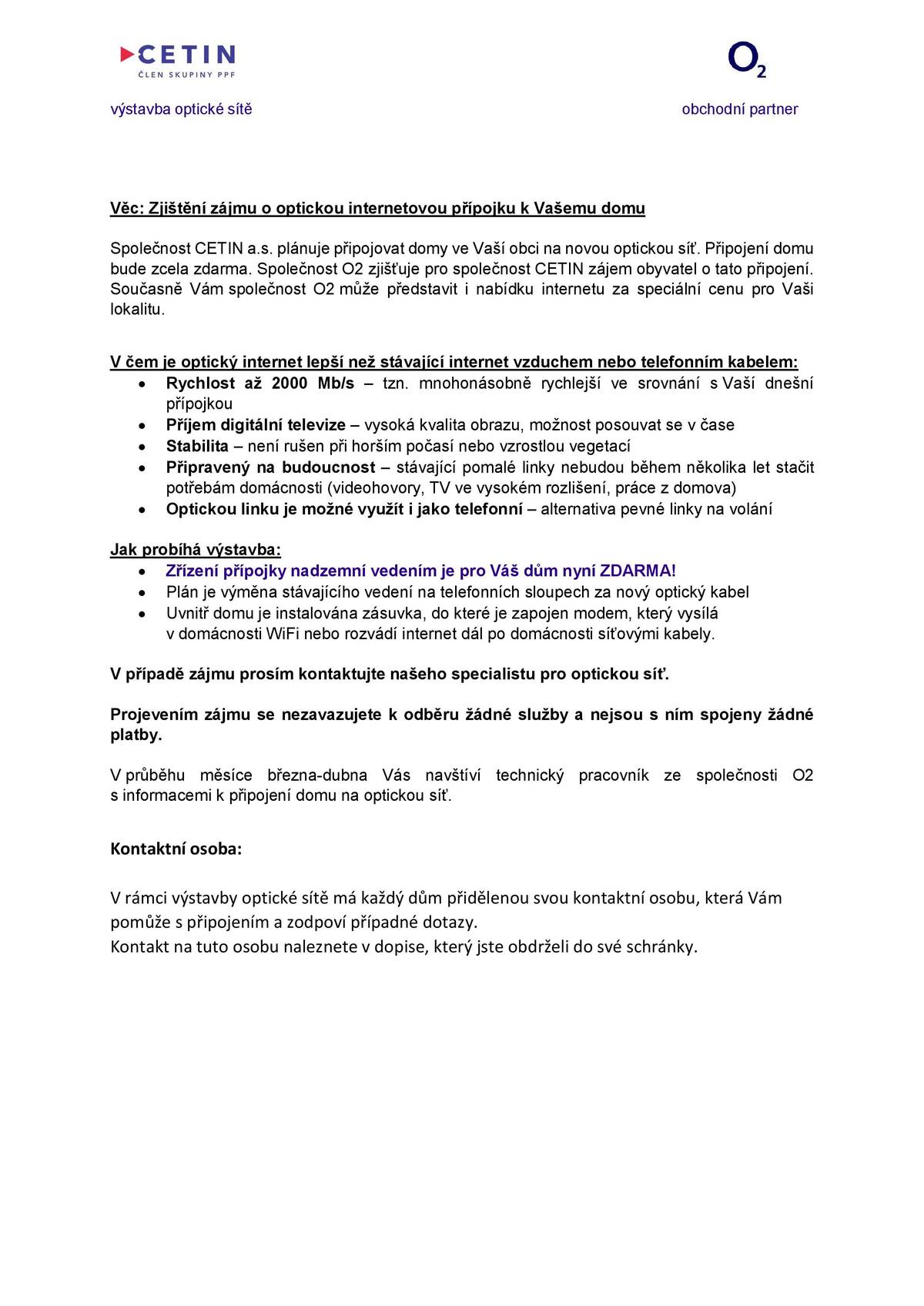 📢 Rozšiřování optické sítě CETIN – důležité informace pro obyvatele lokalit Hlemýždí a Luhov Vážení občané, v nejbližších dnech vám budou do schránek doručeny informační dopisy týkající se rozšiřování optické sítě CETIN v lokalitách Hlemýždí a Luhov. 👉 V průběhu následujícího týdne vás začnou osobně kontaktovat pracovníci společnosti O2, kteří jsou oprávněni uzavírat smlouvy o připojení pro CETIN. Rádi bychom zdůraznili, že:  nejedná se o závazek uzavřít smlouvu s O2 jako poskytovatelem služeb, cílem je zajištění připojení vaší nemovitosti na optickou síť, samotného poskytovatele internetu si následně můžete vybrat zcela podle vlastního uvážení.  📍 Dobrá zpráva na závěr: Rozšiřování optické sítě se připravuje také v dalších lokalitách – Velký Grunov, Brniště (směr Lindava) a Jáchymov. Děkujeme za spolupráci a zájem o modernizaci infrastruktury v naší obci.