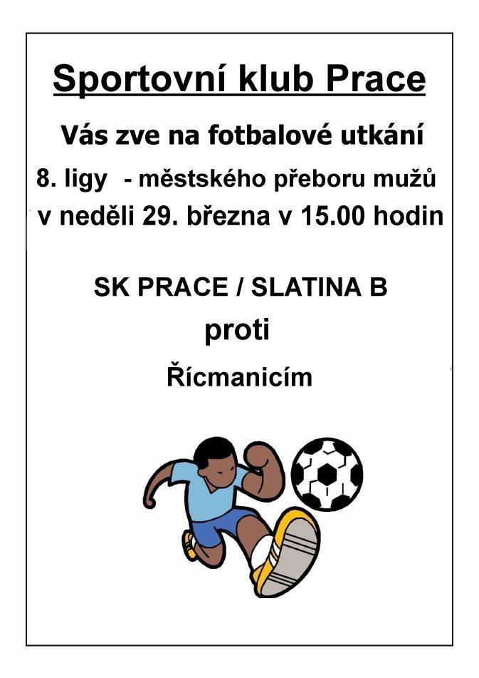 SK Prace vás srdečně zve na fotbalové utkání 8. ligy městského přeboru mužů, které se koná v neděli 29. března od 15.00 hodin. Tým SK Prace / Slatina B se utká s mužstvem Řícmanice.