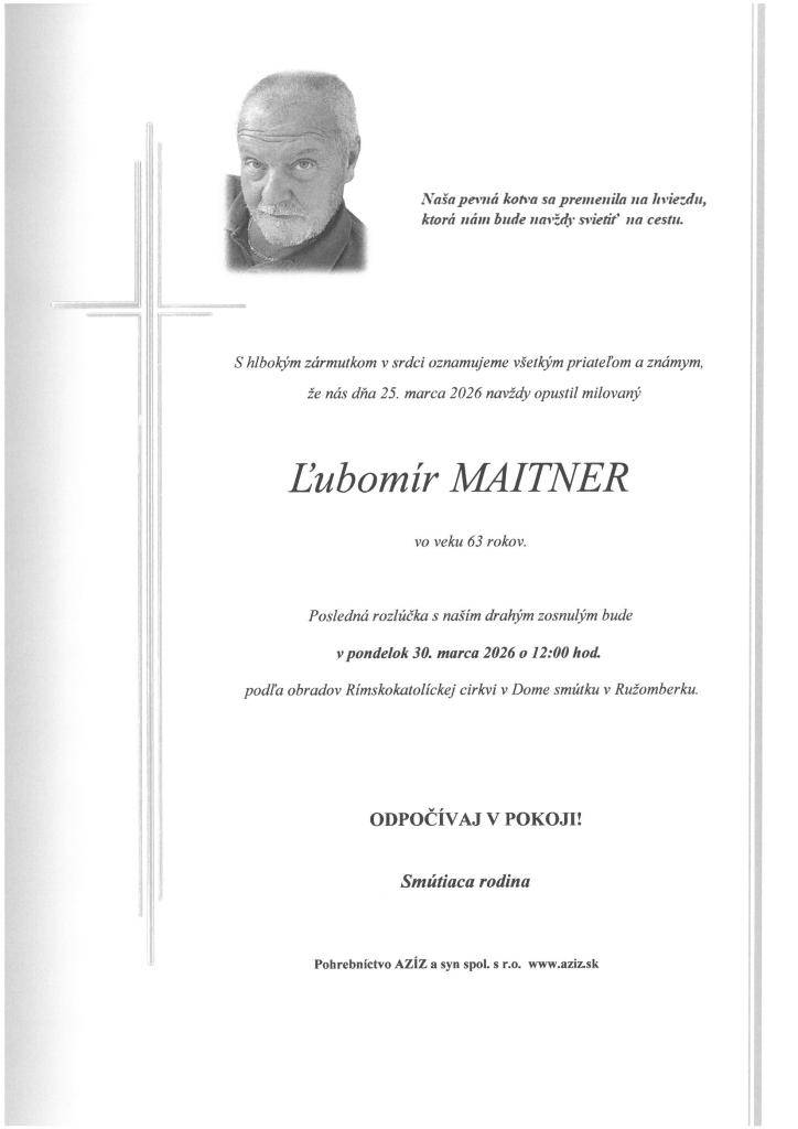 Dňa 25.3.2026 nás navždy opustil Ľubomír Maitner vo veku 63 rokov. Posledná rozlúčka so zosnulým bude v pondelok 30.3.2026 o 12:00 hod. podľa obradov Rímskokatolíckej cirkvi v Dome smútku v Ružomberku.