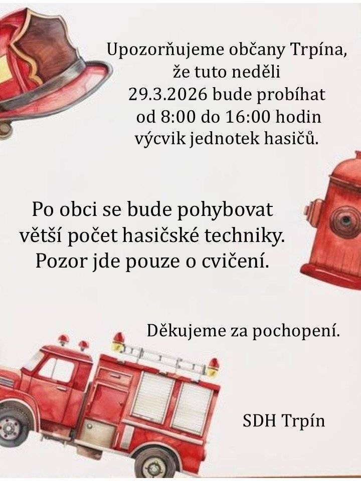 Upozorňujeme občany Trpína, že tuto neděli 29.3.2026 bude probíhat od 8:00 do 16:00 hodin výcvik jednotek hasičů. Po obci se bude pohybovat větší počet hasičské techniky. Pozor jde pouze o cvičení. Děkujeme za pochopení. SDH Trpí