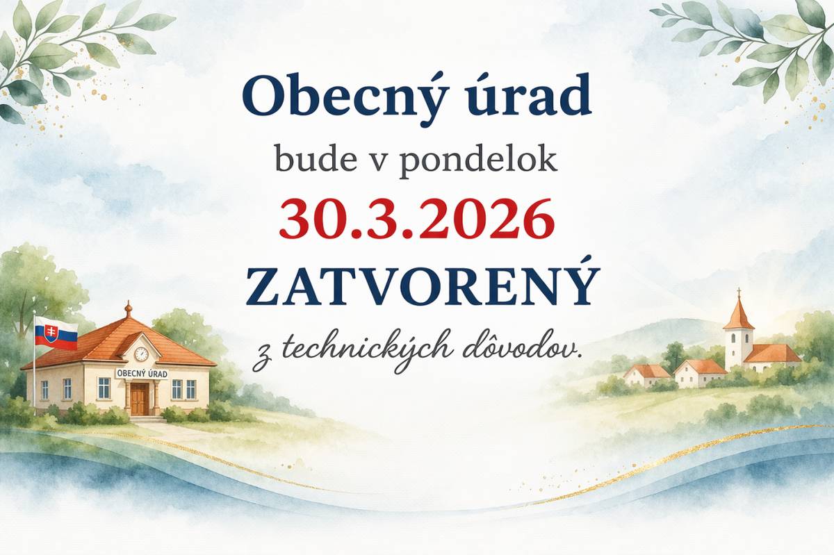 Vážení občania,  Obecný úrad bude v pondelok 30.3.2026 zatvorený z technických dôvodov.  Ďakujeme za porozumenie.