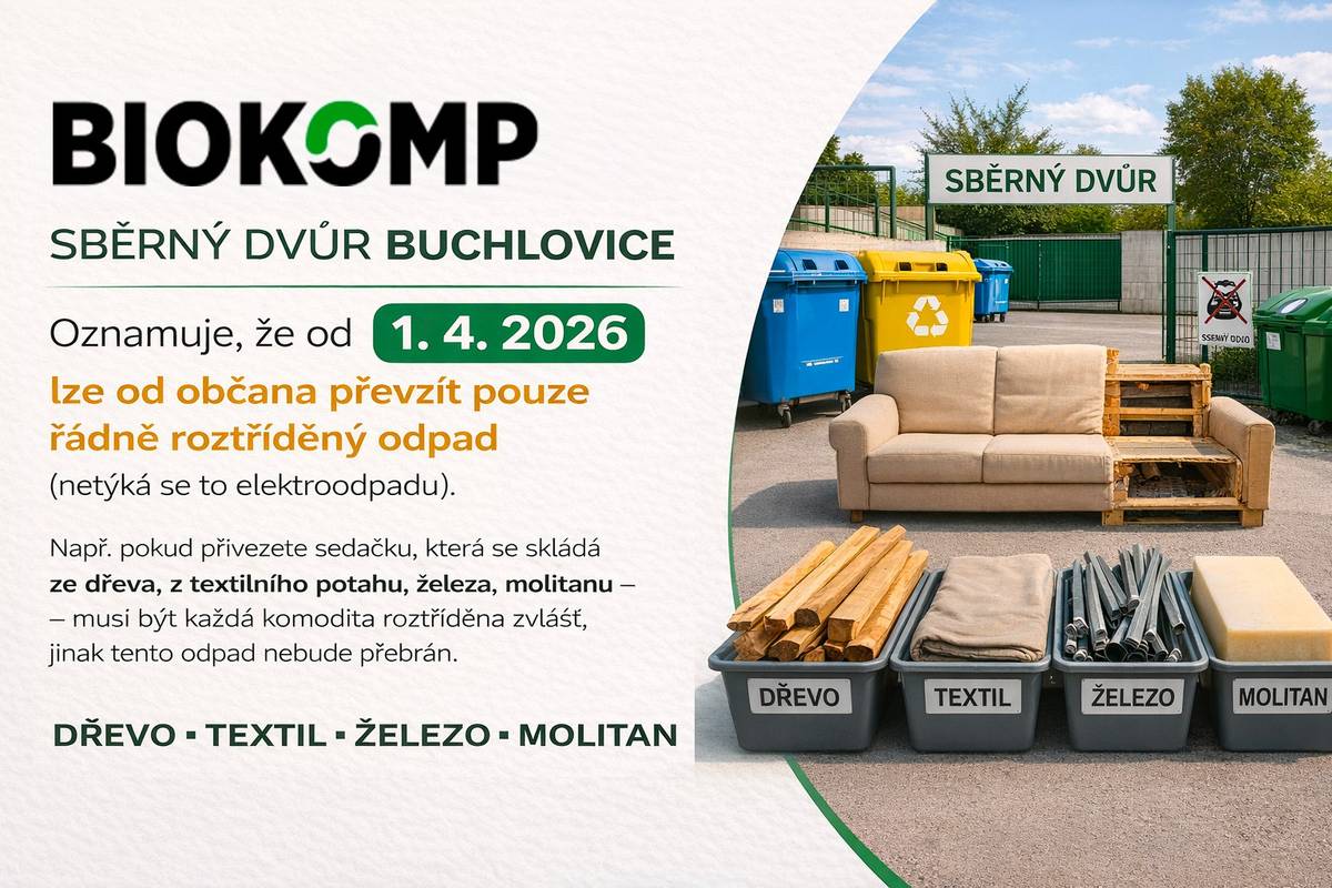 Sběrný dvůr Buchlovice oznamuje, že od 1. 4. 2026 lze od občana převzít pouze řádně roztříděný odpad (netýká se to elektroodpadu). Např. pokud přivezete sedačku, která se skládá ze dřeva, z textilního potahu, železa, molitanu – musí být každá komodita roztříděna zvlášť, jinak tento odpad nebude přebrán.