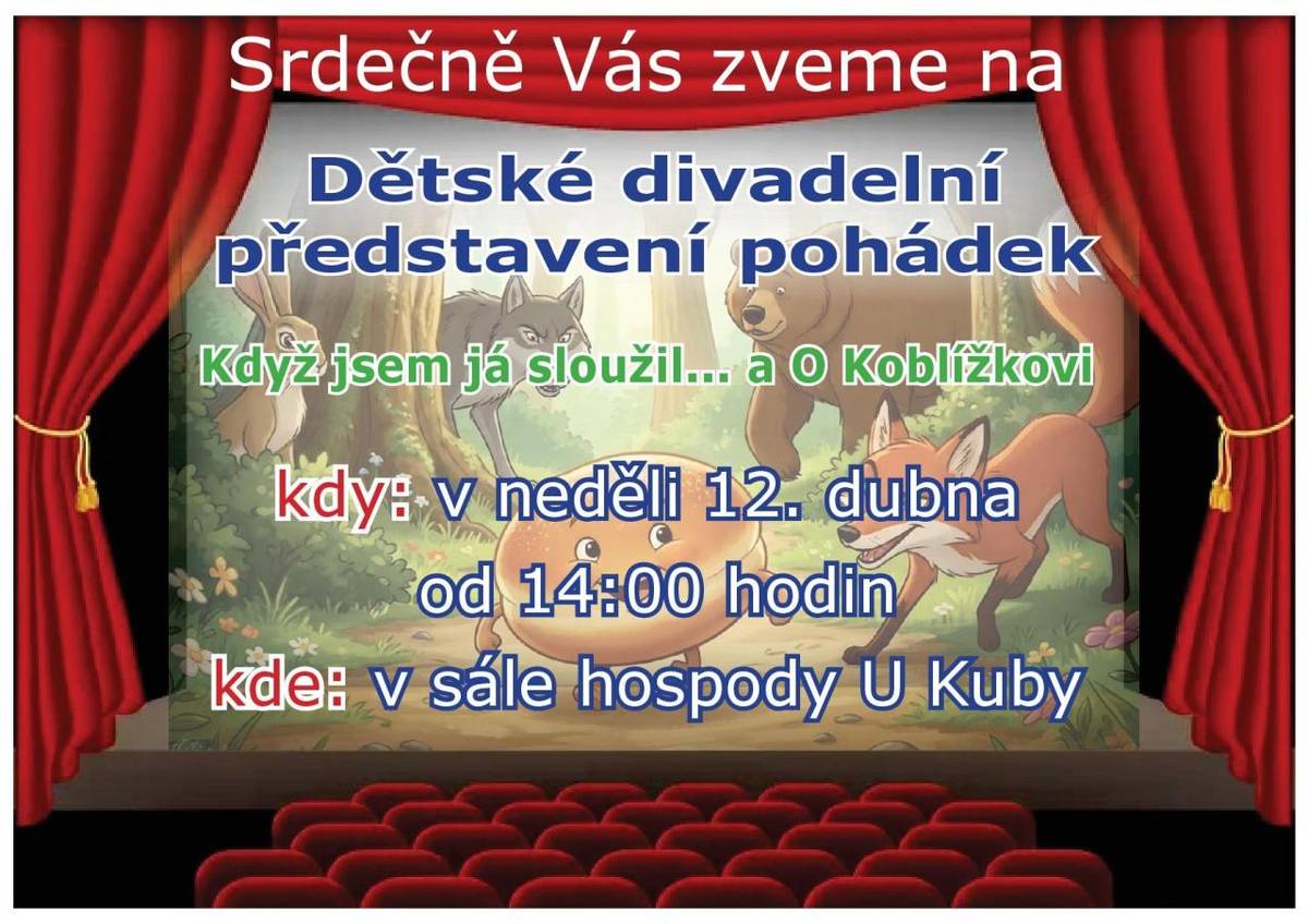 Srdečně zveme na dětské divadelní představení pohádek "Když jsem já sloužil" a "O Koblížkovi".  Termín: neděle 12.4. od 14.00 hodin  Místo: sál hospody U Kuby