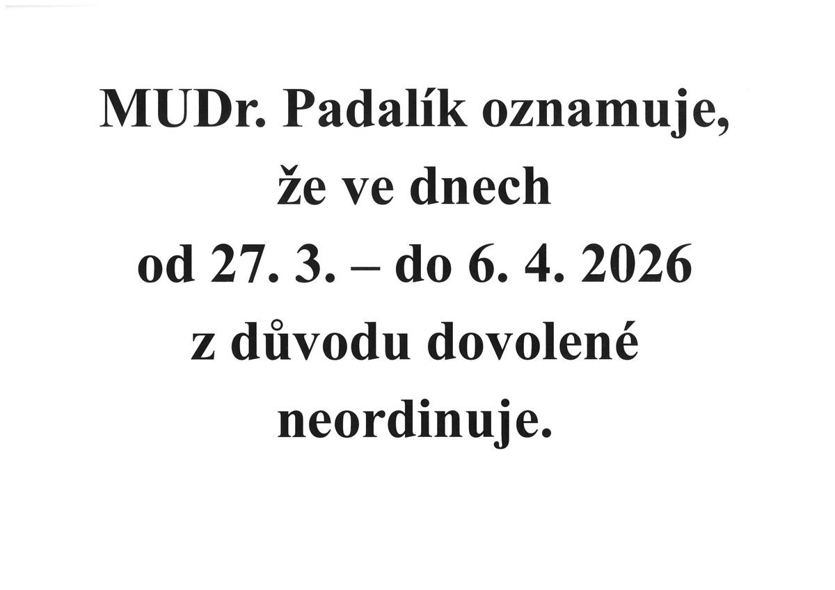 MUDr. Padalík oznamuje, že ve dnech od 27. 3. – do 6. 4. 2026 z důvodu dovolené neordinuje.