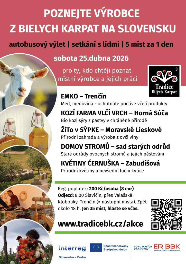25. dubna 2026 - Poznejte výrobce z Bielych Karpat na Slovensku (exkurze)  Vydejte se za lidmi, kteří tvoří přímo v krajině Bielych Karpat. Navštívíte včelaře, farmáře i tvůrce, nahlédnete do jejich práce a poznáte místa, kam se běžně nedostanete. Poznáte příběhy našich sousedů. 5 míst za 1 den.