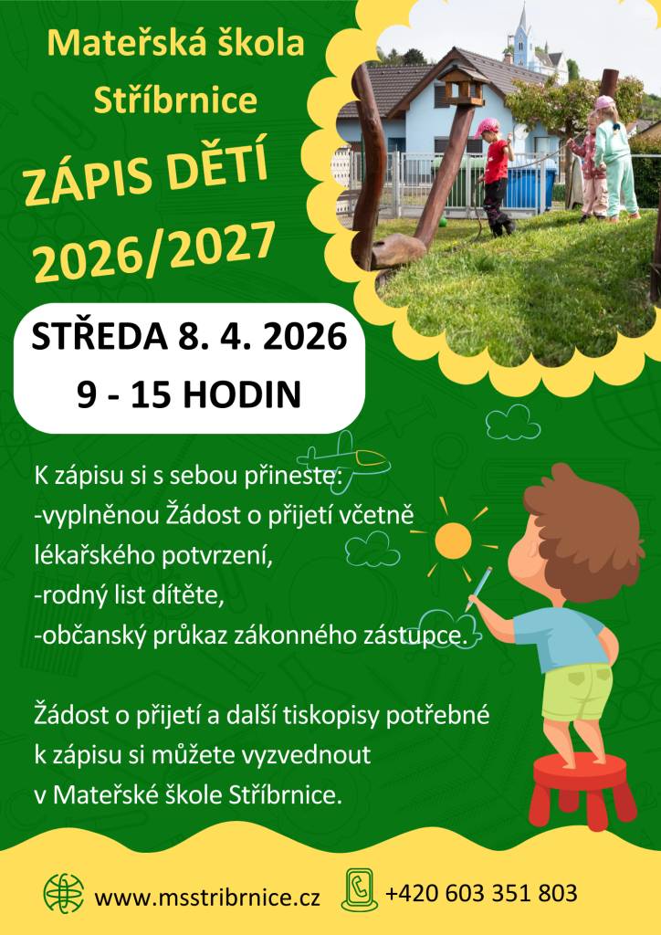 Zápis dětí do Mateřské školy Stříbrnice pro školní rok 2026/2027 se uskuteční ve středu 8. dubna 2026 od 9:00 do 15:00 hodin v budově mateřské školy.  K zápisu si s sebou přineste:  -vyplněnou Žádost o přijetí včetně lékařského potvrzení,  -rodný list dítěte,  -občanský průkaz zákonného zástupce.