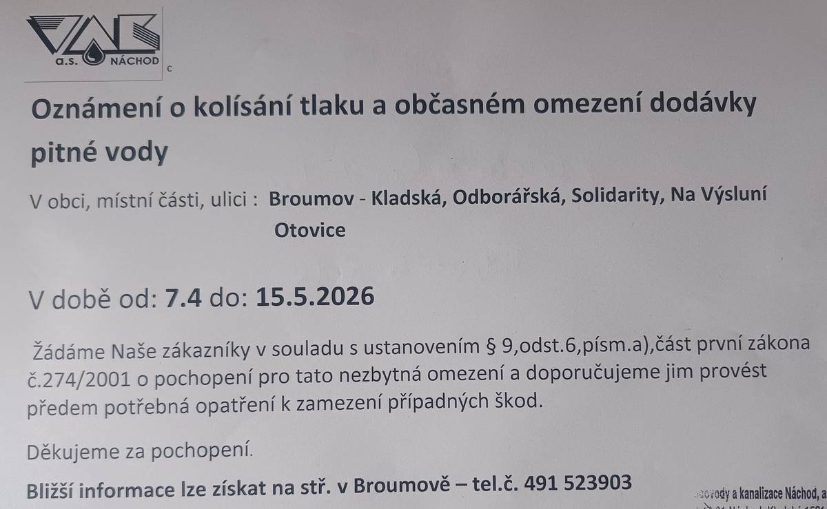 Ve dnech 07.04.–15.05.2026 bude společnost Vodovody a kanalizace Náchod, a.s. v části ul. Kladská, v Broumově (od křižovatky prodejen Hruška/Lenka, dále směr na Otovice, po č. p. 181) provádět rekonstrukci vodovodního řadu. S ohledem na tuto rekonstrukci může docházet, v nezbytné míře, k výpadku dodávky vody v ul. Kladská, Odborářská, Solidarity, Na Výsluní, dále i ve směru na Otovice (návaznost vodovodního řadu). Vodárenský dispečink Náchod