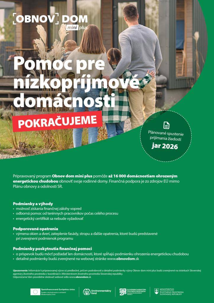 Pripravovaný program Obnov dom mini plus pomôže až 16 000 domácnostiam ohrozeným energetickou chudobou obnoviť svoje rodinné domy. Finančná podpora je zo zdrojov EÚ mimo Plánu obnovy a odolnosti SR. Plánované spustenie v priebehu roka 2026.