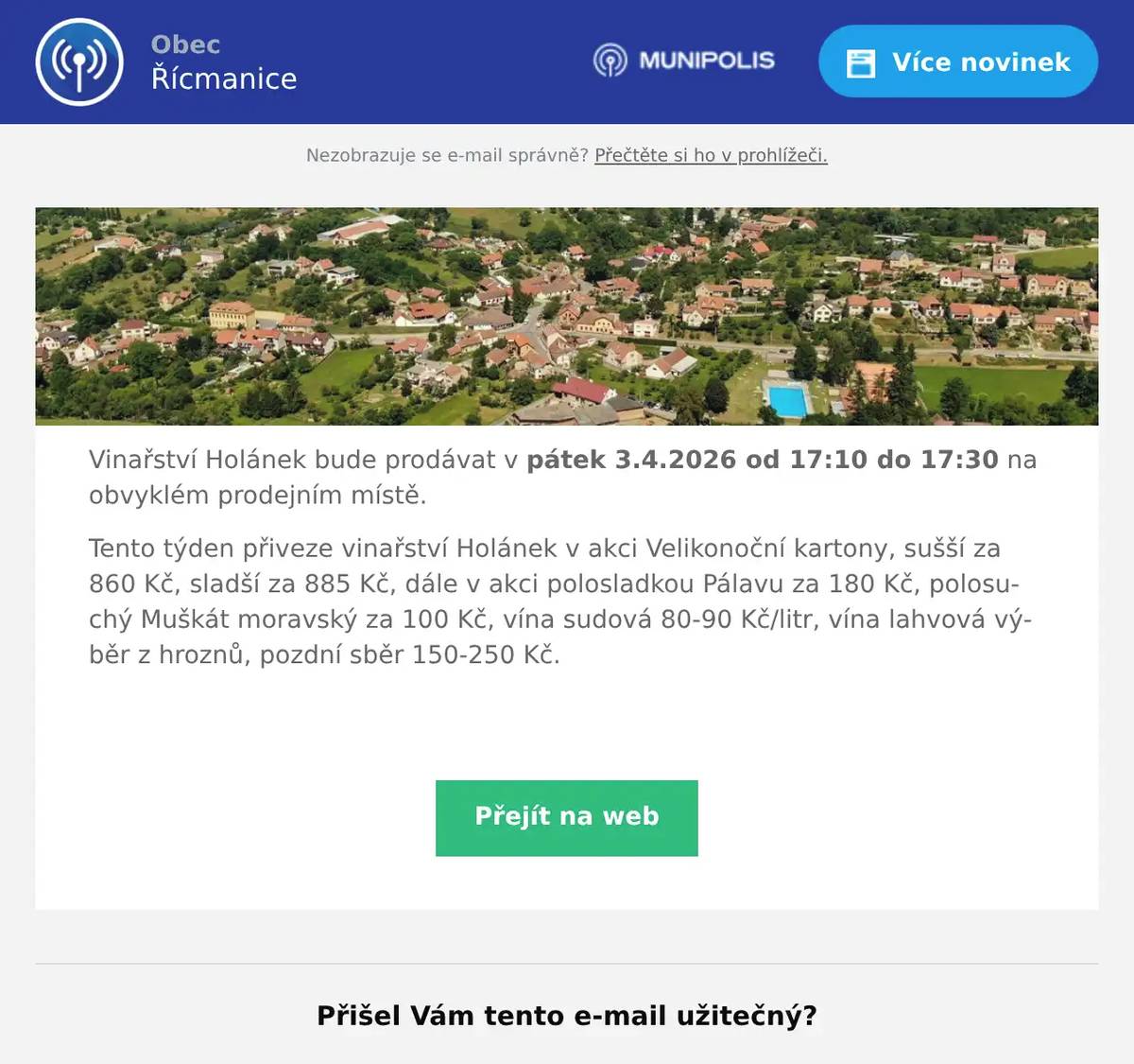 Vinařství Holánek bude prodávat v pátek 3.4.2026 od 17:10 do 17:30 na obvyklém prodejním místě. Tento týden přiveze vinařství Holánek v akci Velikonoční kartony, sušší za 860 Kč, sladší za 885 Kč, dále v akci polosladkou Pálavu za 180 Kč, polosuchý Muškát moravský za 100 Kč, vína sudová 80-90 Kč/litr, vína lahvová výběr z hroznů, pozdní sběr 150-250 Kč. 