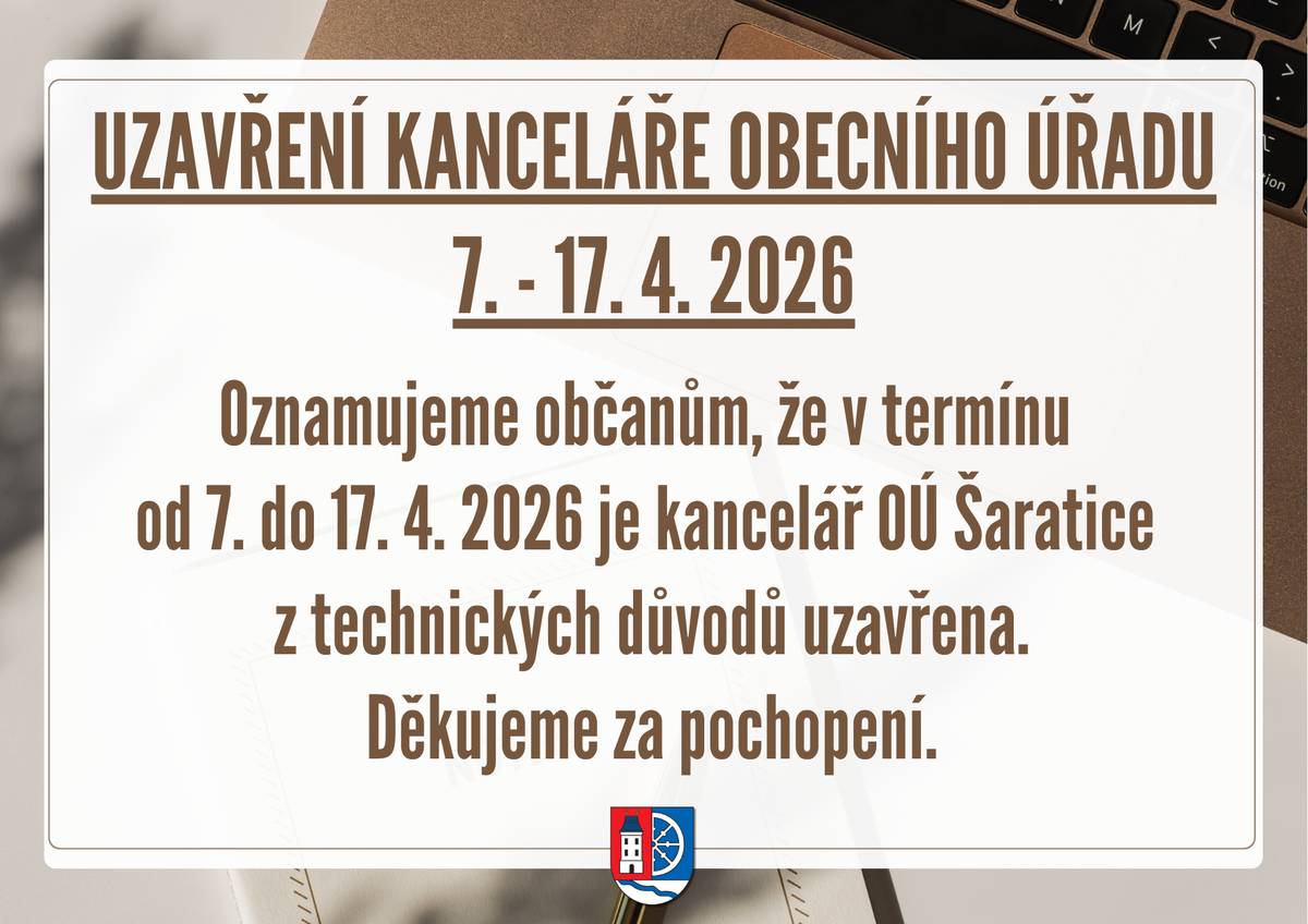 Oznamujeme občanům, že v termínu od 7. do 17. dubna 2026 bude kancelář Obecního úřadu Šaratice z technických důvodů uzavřena. V tomto období nebudou v provozu ani telefonní linky, a proto nebude možné úřad kontaktovat běžným způsobem. Prosíme občany, aby své záležitosti vyřídili předem nebo po uvedeném termínu. Děkujeme za pochopení.