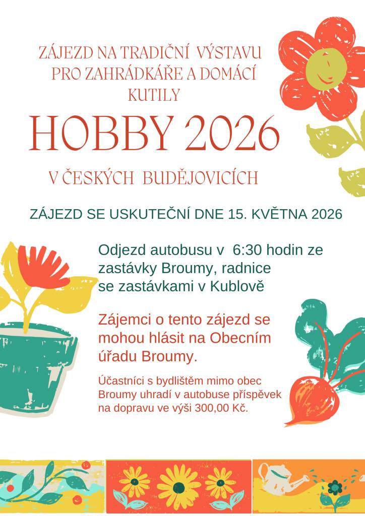 Obec Broumy srdečně zve všechny zájemce na zájezd na tradiční výstavu pro zahrádkáře a domácí kutily, který se koná 15. května 2026. Odjezd autobusu proběhne v 6:30 hodin ze zastávky Broumy, radnice, a během cesty se autobus zastaví také v Kublově. Zájemci se mohou hlásit na Obecním úřadu Broumy. Úč