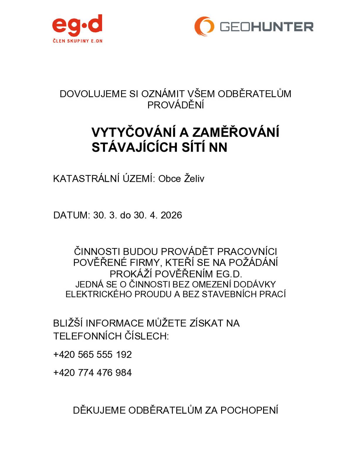 Informujeme občany, že v obci bude probíhat vytyčování a zaměřování stávajících sítí NN. Pro společnost Eg.d bude tuto činnost vykonávat firma Geohunter. Při trasování se používají značky minimální velikosti, aplikované ekologickým sprejem se šestiměsíční trvanlivostí.