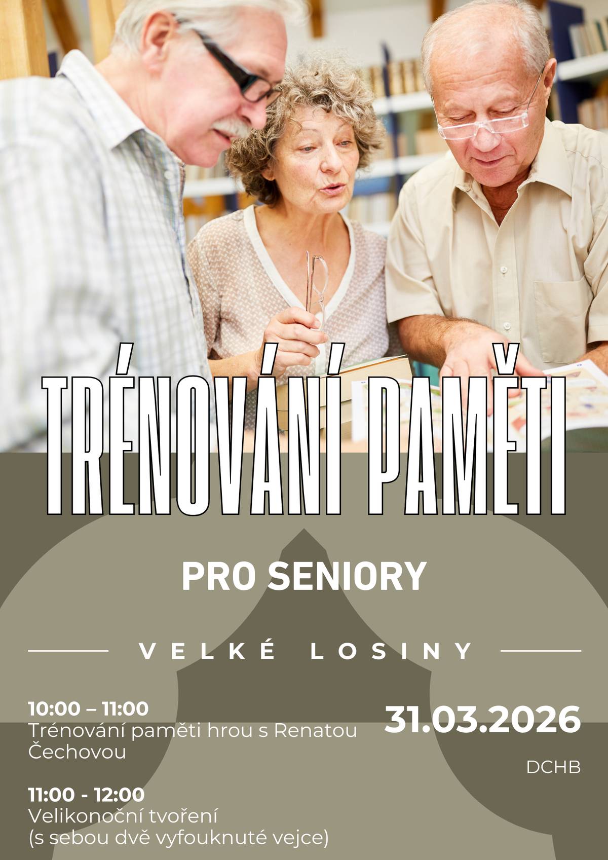 Zveme vás na program pro seniory zaměřený na trénování paměti a velikonoční tvoření. KDY: úterý 31. 3. 2026 10:00–11:00 – trénování paměti hrou s Renatou Čechovou 11:00–12:00 – velikonoční tvoření (s sebou dvě vyfouknuté vejce) KDE: DCHB Velké Losiny Přijďte procvičit paměť a strávit příjemné odpoledne ve společnosti ostatních.