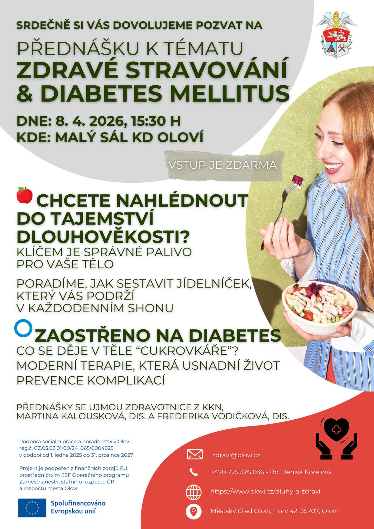 Dovolujeme si Vás, dne 8. dubna 2026 od 15:30 hodin, srdečně pozvat na Přednášku na téma "Zdravé stravování a diabetes mellitus". Jídlo je víc než jen kalorie – je to informace pro naše buňky.  Přijďte zjistit, jak si sestavit jídelníček, který Vám dodá Vám skutečnou vitalitu.  V druhé části přednášky se zaměříme na moderní přístup k diabetu. Přednášky se ujmou zdravotnice z Nemocnice Sokolov - Martina Kalousková, DiS. a Frederika Vodičková, DiS. Více info v přiloženém plakátku.  Vstup je ZDARMA.  zdravi@olovi.cz +420 725 326 036