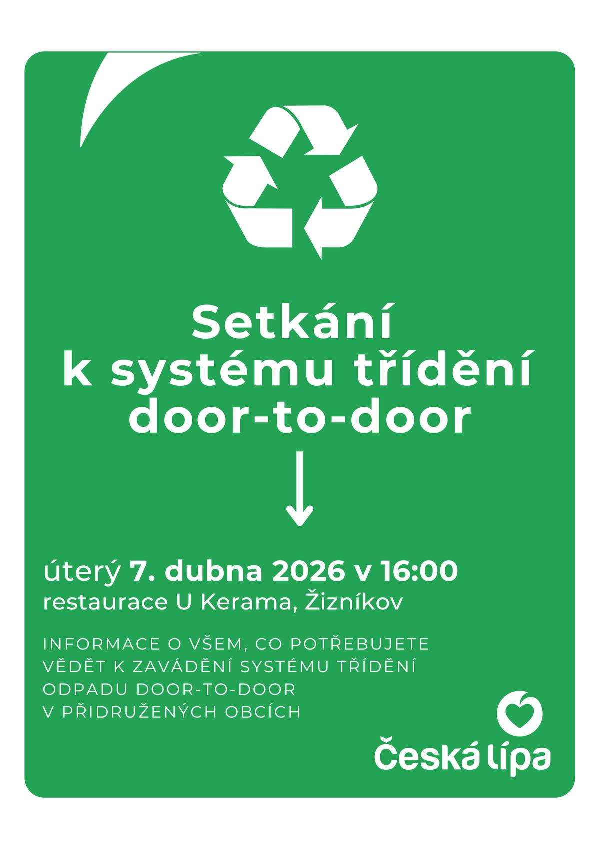 Vážení občané,  od 1. června bude v místě vašeho bydliště zavedný svoz odpadu v rámci systému třídění door-to-door. Co to pro vás znamená? Jak si objednat nové nádoby na odpad přímo k domu? Kdy se bude vyvážet? Odpovědi na všechny tyto dotazy dostanete na veřejném setkání, které proběhne v úterý 7. dubna od 16:00 v restauraci U Kerama v Žizníkově.   Těšíme se na vás! město Česká Lípa