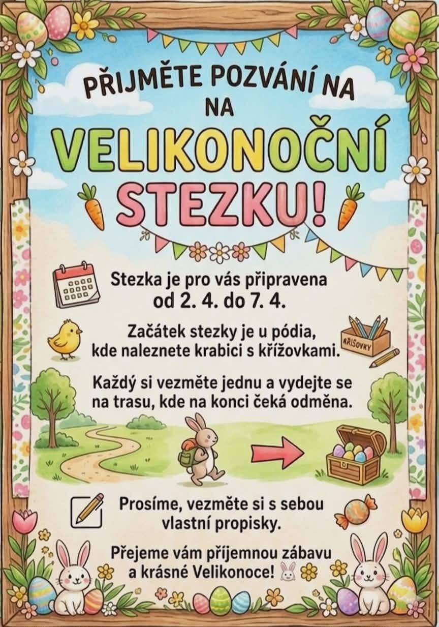 Manželé Shromáždilovi ve spolupráci s obecním úřadem vás srdečně zvou na Velikonoční stezku, která je připravena pro děti i dospělé.   Kde začít: Start je u pódia, kde naleznete krabici s křížovkami.   Co s sebou: Nezapomeňte si vzít vlastní propisku!   Odměna: Po vyluštění křížovky a zdolání trasy čeká na každého v cíli zasloužená odměna.   Přejeme vám krásné Velikonoce.