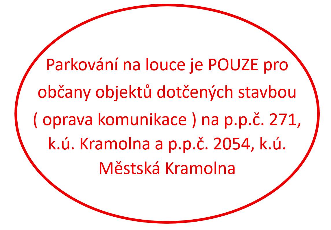 Parkoviště na louce za OÚ je POUZE pro obyvatele objektů dotčených stavbou ( oprava komunikace ) na p.p.č. 271, k.ú. Kramolna a p.p.č. 2054, k.ú. Městská Kramolna.