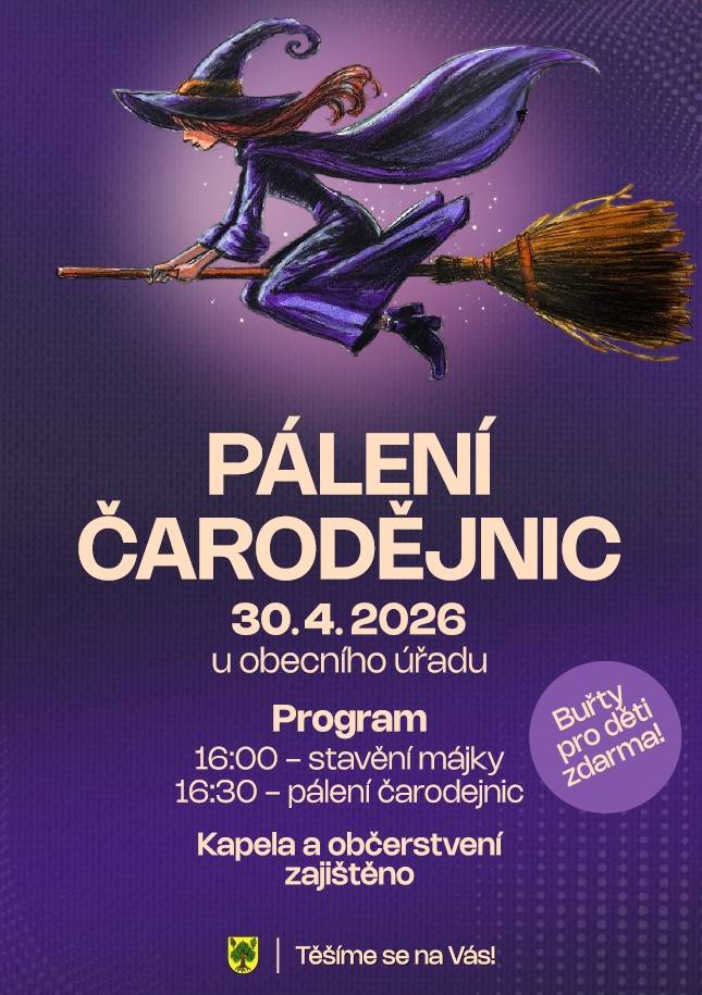 Srdečně Vás zveme na tradiční Pálení čarodějnic, které se koná ve čtvrtek 30. dubna 2026 od 16:00 u obecního úřadu. Program: 16:00 - stavění májky 16:30 - pálení čarodějnic  Kapela a občerstvení zajištěno. Buřty pro děti zdarma.  Těšíme se na Vás :-)