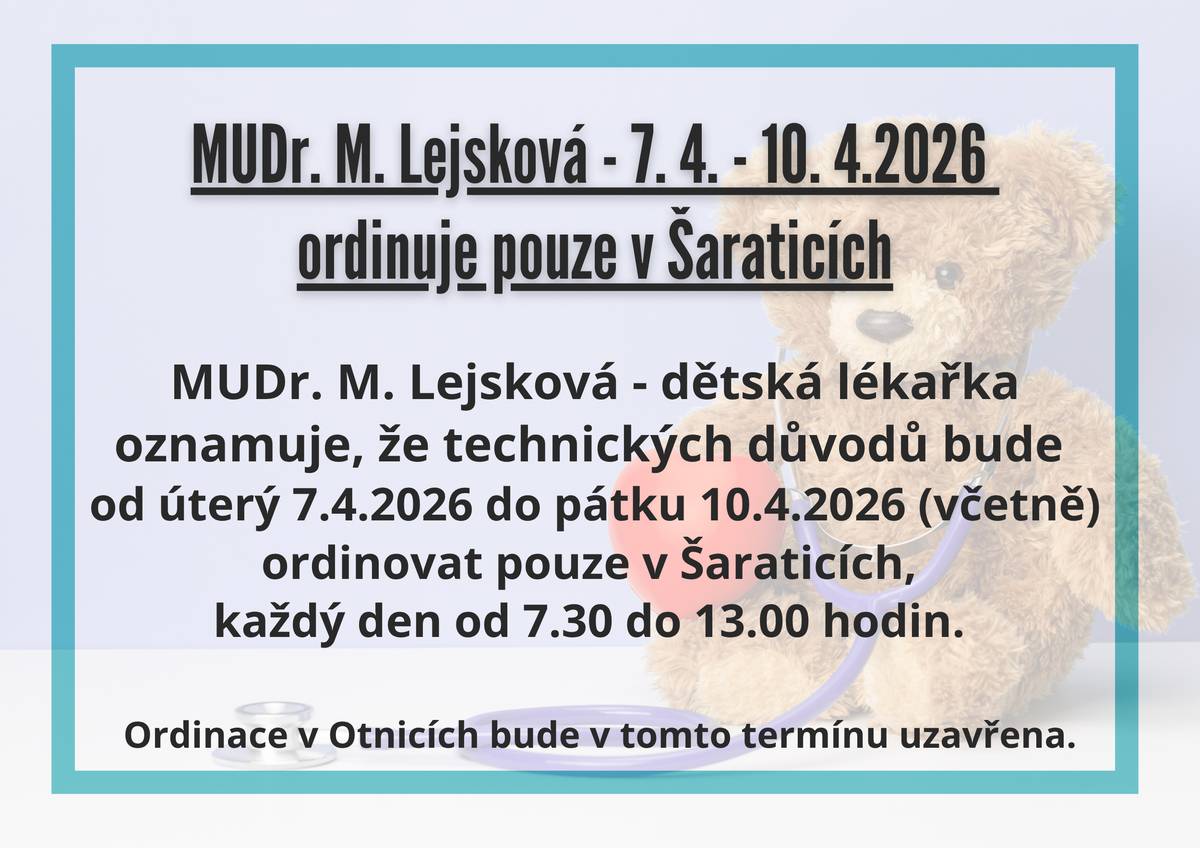 MUDr. M. Lejsková - dětská lékařka oznamuje, že z technických důvodů bude od úterý 7.4.2026 do pátku 10.4.2026 (včetně) ordinovat pouze v Šaraticích, každý den od 7.30 do 13.00 hodin. Ordinace v Otnicích bude v tomto termínu uzavřena.