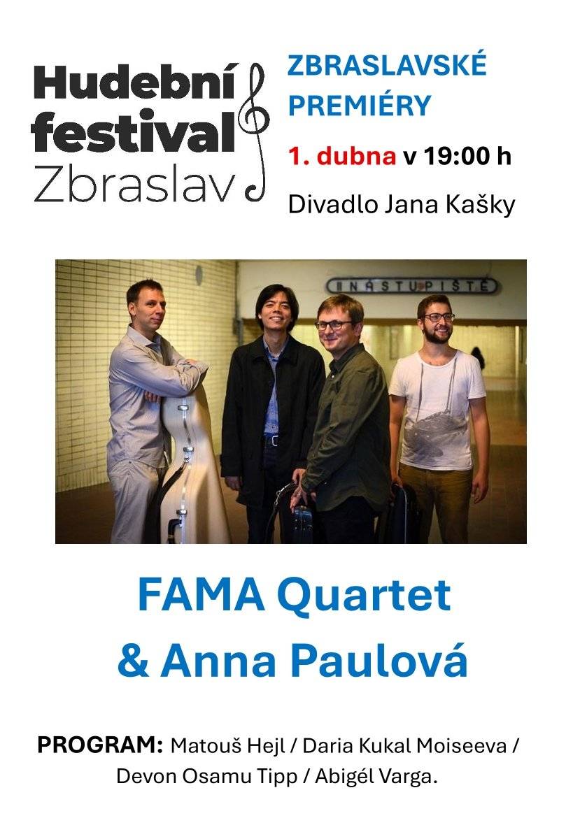 Hudební festival Zbraslav pokračuje. Srdečně vás zveme na koncert Zbraslavské premiéry, který proběhne dnes, ve středu 1. dubna od 19:00 v Divadle Jana Kašky.     Třetí pokračování Zbraslavských premiér je věnováno žánru smyčcového kvarteta. Interpretace celého večera se ujme jeden z našich nejlepších specializovaných souborů, pražský FAMA Quartet & Anna Paulová.     Vstupenky jsou k dispozici na místě před koncertem. Vstup 200 Kč (100 Kč zlevněné pro děti a seniory).