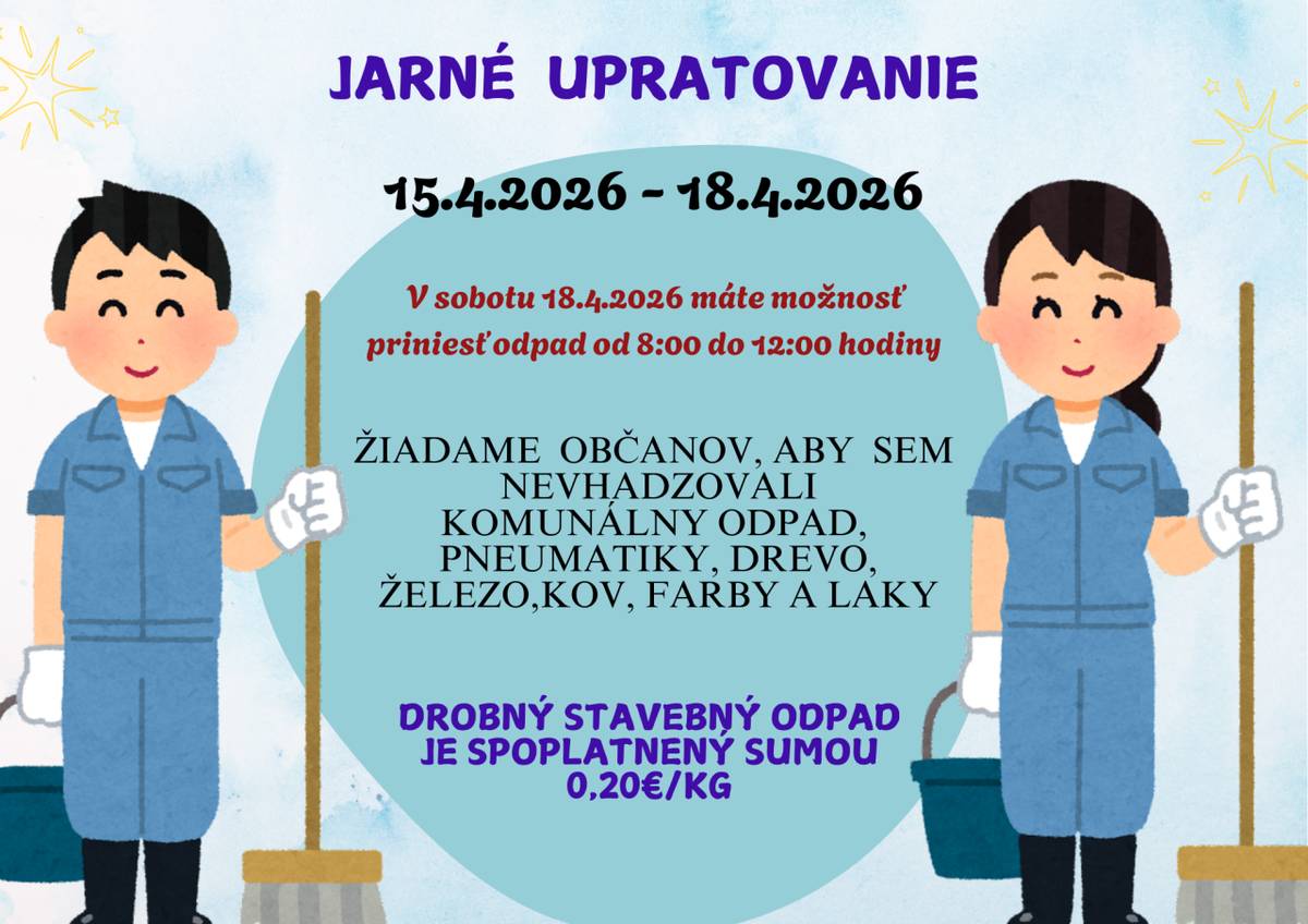 Jarné upratovanie sa bude konať od 15.4.do 18.4.2026. Kontajnery budú pristavené za Kultúrnym domom. V sobotu 18.4.2026 máte možnosť priniesť odpad do 12:00 hodiny.    Drobný stavebný odpad je spoplatnený 0,20€/kg.
