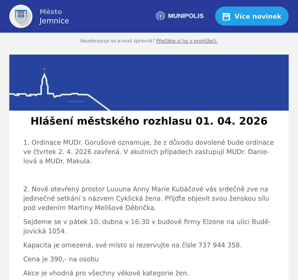 1. Ordinace MUDr. Gorušové oznamuje, že z důvodu dovolené bude ordinace ve čtvrtek 2. 4. 2026 zavřená. V akutních případech zastupují MUDr. Danielová a MUDr. Makula.  2. Nově otevřený prostor Luuuna Anny Marie Kubáčové vás srdečně zve na jedinečné setkání s názvem Cyklická žena. Přijďte objevit svou ženskou sílu pod vedením Martiny Melišové Děbrička. Sejdeme se v pátek 10. dubna v 16:30 v budově firmy Elzone na ulici Budějovická 1054. Kapacita je omezená, své místo si rezervujte na čísle 737 944 358. Cena je 390,- na osobu Akce je vhodná pro všechny věkové kategorie žen. Těšíme se na vás.  3. Pan Libor Svoboda pořádá od dubna pro místní občany kurzy Angličtiny a Španělštiny. Zbavte se strachu a naučte se komunikovat díky efektivní metodě ANEB tentokrát už se jazyk konečně naučíte. Vhodné pro začátečníky, věčné začátečníky i mírně pokročilé. Bližší informace  info@liborsvoboda.cz.  4. Restaurace U Svatého Víta vás zve na Smažákový víkend, který se koná od pátku 3. do neděle 5. dubna. Těšit se můžete na různé varianty smažených sýrů včetně XXL smažáku. Více informací na: https://restaurace.usvatehovita.cz/smazak/  