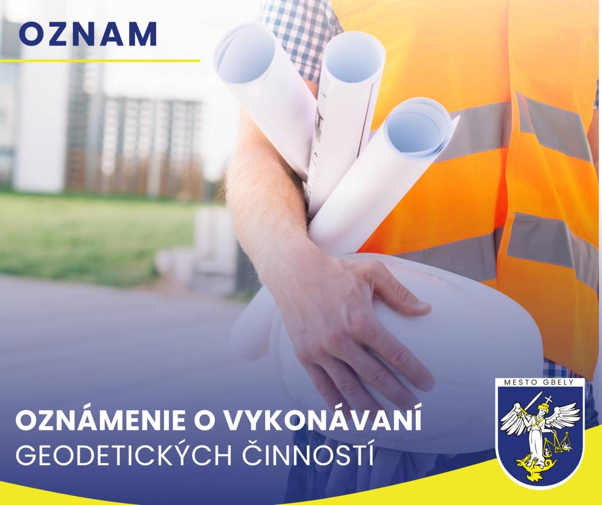 Mesto Gbely informuje obyvateľov, že v období marec – júl 2026 budú na území mesta, najmä v pásme štátnej hranice, prebiehať geodetické práce realizované Geodetickým a kartografickým ústavom Bratislava.