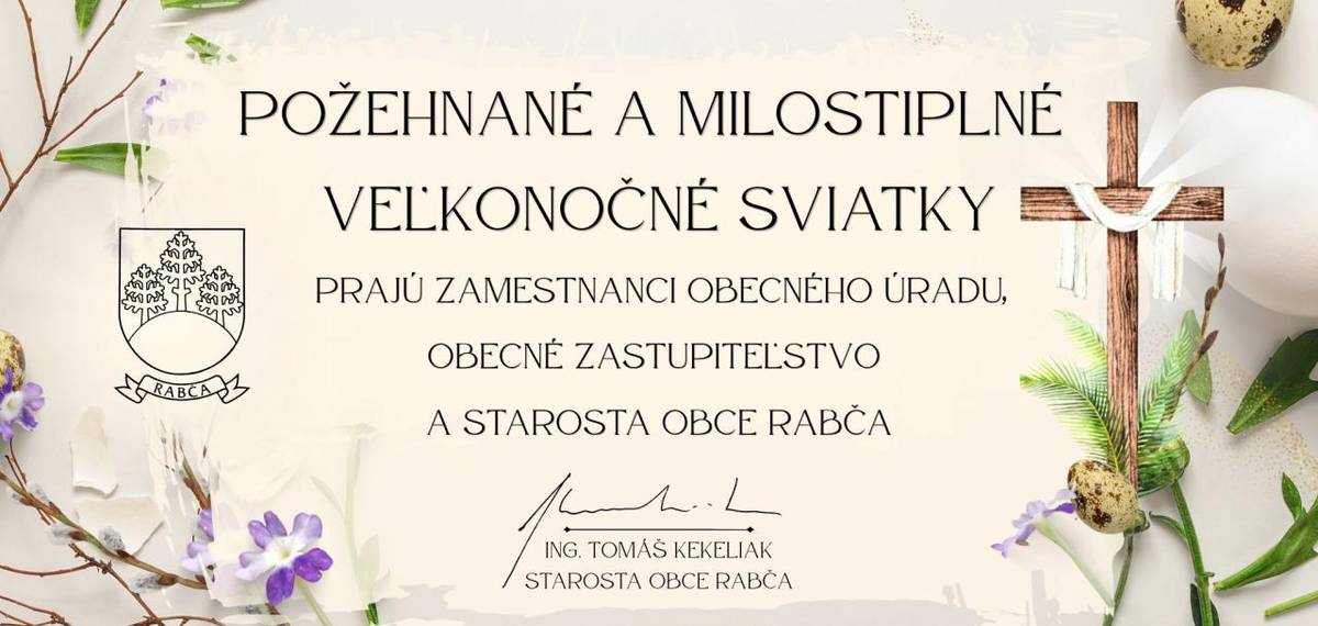 V mene starostu obce, poslancov obecného zastupiteľstva a zamestnancov Obecného úradu Rabča Vám prajeme požehnané a milostiplné veľkonočné sviatky.
