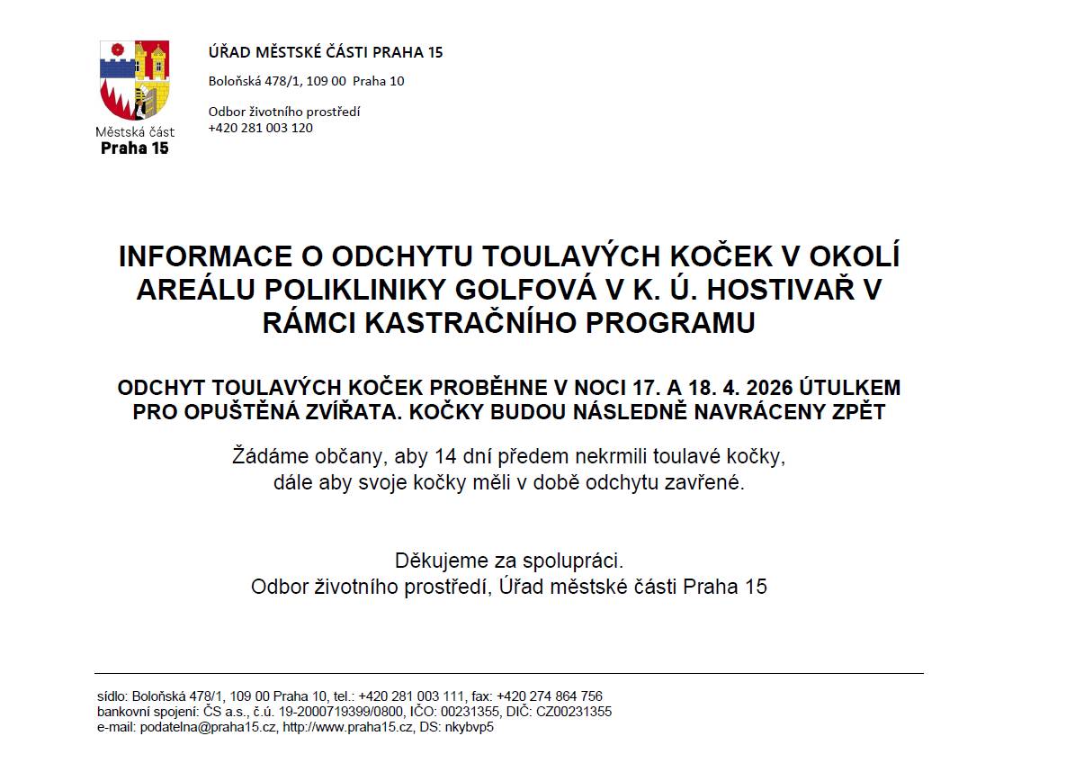 Městská část využívá kastrační program Hl. města Prahy zajištěný Útulkem městské policie hl. města Prahy. Program slouží k tomu, aby se předešlo přemnožení toulavých koček, týká se tedy toulavých koček na volně přístupných veřejných prostranstvích. Přes noční hodiny dojde k odchytu, následně jsou kočky vykastrovány a navráceny na původní místo. Pro úspěšný odchyt je nutné, aby kočky nebyly krmeny alespoň 14 dní předem a aby občané měli svoje kočky v době odchytu zavřené.   Odchyt koček nyní proběhne v noci 17. a 18. 4. 2026 v okolí areálu polikliniky Golfová v k. ú. Hostivař. Žádáme ještě jednou občany, aby 14 dní předem nekrmili toulavé kočky, dále aby svoje kočky měli v době odchytu zavřené.   Děkujeme za spolupráci. Odbor životního prostředí
