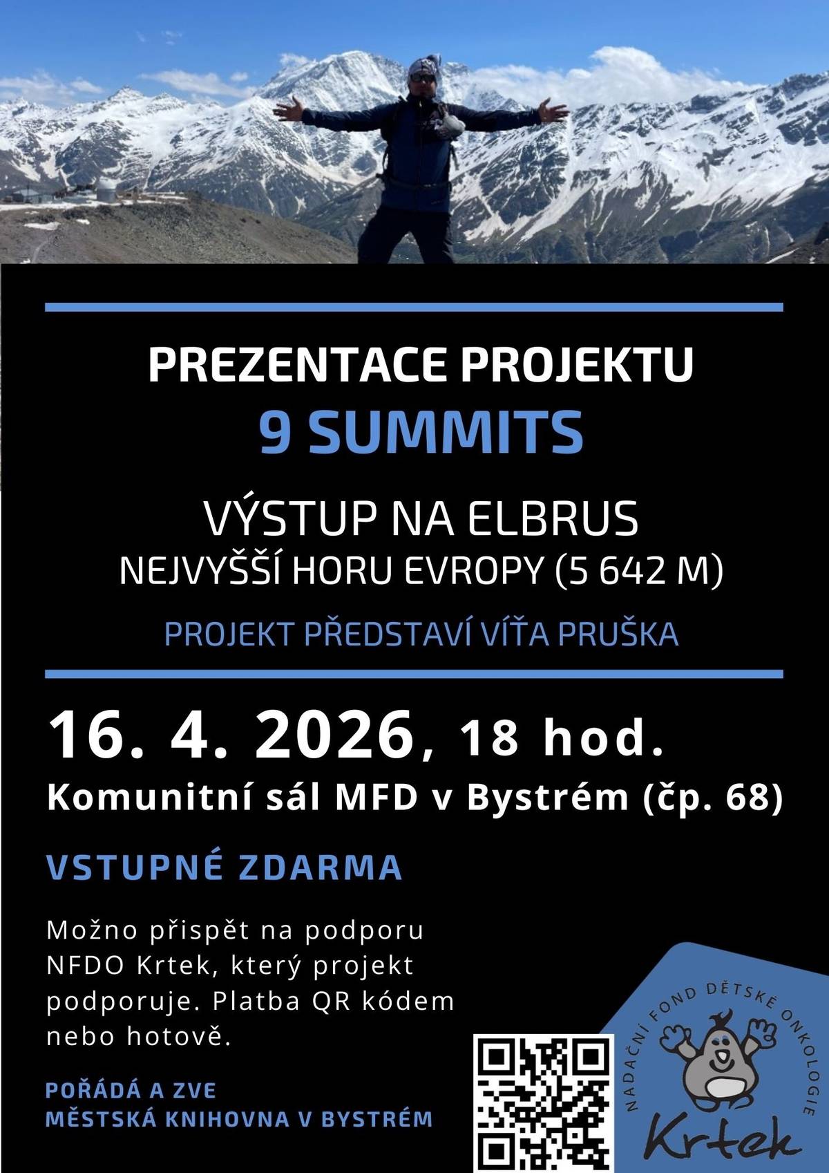 Knihovna Bystré zve na prezentaci projektu 9 SUMMITS. Jedná se o projekt, který dlouhodobě podporuje Nadační fond dětské onkologie KRTEK, který budou moct podpořit i návštěvníci akce. Vstup na akci bude zdarma s tím, že zájemci budou moct podpořit zmíněný NF – platbou QR kódem, nebo hotovostí. Částku, kterou darují, přednášející před jejich zraky odešle na číslo NF. Více informací příp. najdete na webu knihovna.bystre.cz, nebo na FB události „Prezentace projektu 9 SUMMITS – Expedice Elbrus“.