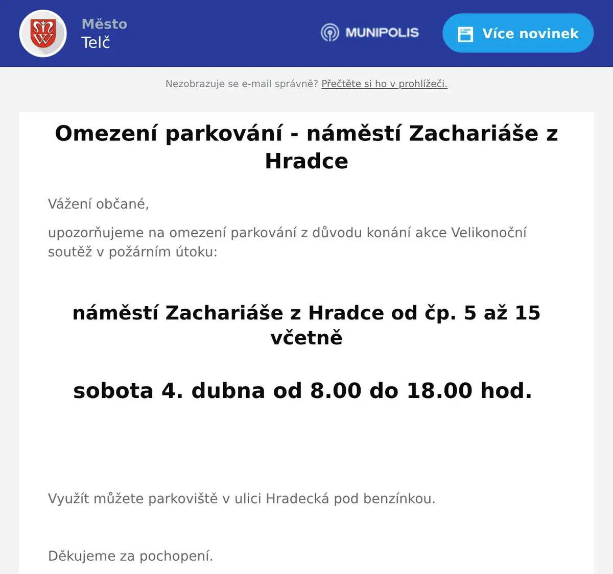 Vážení občané, upozorňujeme na omezení parkování z důvodu konání akce Velikonoční soutěž v požárním útoku:  náměstí Zachariáše z Hradce od čp. 5 až 15 včetně  sobota 4. dubna od 8.00 do 18.00 hod.    Využít můžete parkoviště v ulici Hradecká pod benzínkou.  Děkujeme za pochopení.